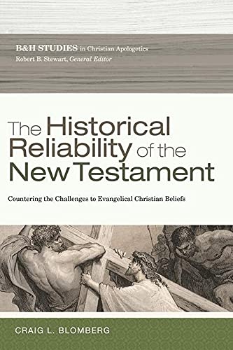 The Historical Reliability of the New Testament: Countering the Challenges to Evangelical Christian Beliefs (B&h Studies in Christian Apologetics)