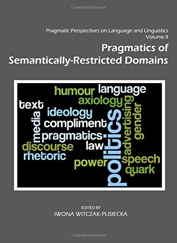 Pragmatic Perspectives on Language and Linguistics Volume II: Pragmatics of Semantically-Restricted Domains