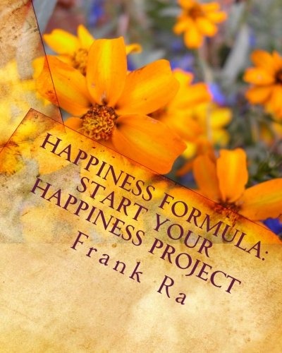 Happiness Formula: start your happiness project: Happiness Formula for your happiness project. How to assess our subjective well-being? How to live joyfully in the 21st century?