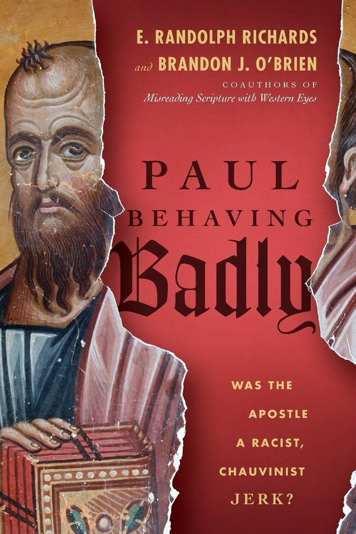 Paul Behaving Badly: Was the Apostle a Racist, Chauvinist Jerk?