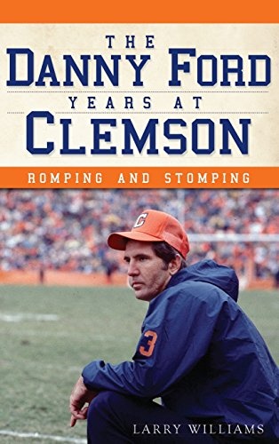The Danny Ford Years at Clemson: Romping and Stomping