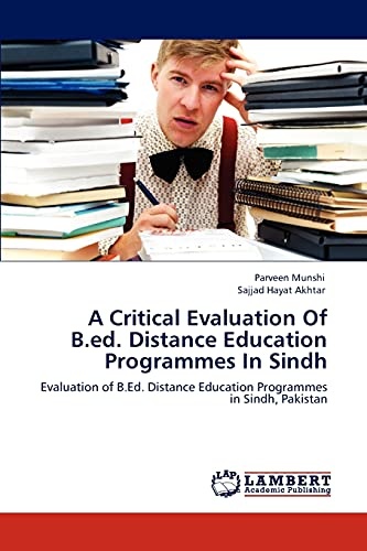 A Critical Evaluation Of B.ed. Distance Education Programmes In Sindh: Evaluation of B.Ed. Distance Education Programmes in Sindh, Pakistan