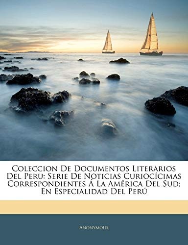 Coleccion De Documentos Literarios Del Peru: Serie De Noticias CuriocÃ­cimas Correspondientes Ã La AmÃ©rica Del Sud; En Especialidad Del PerÃº (Spanish Edition)