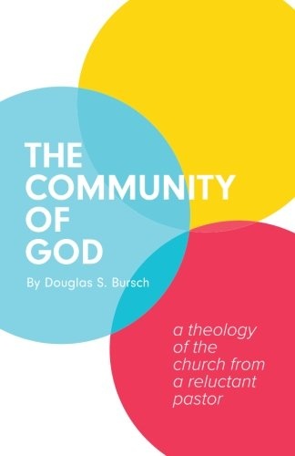 The Community of God: A Theology of the Church From a Reluctant Pastor