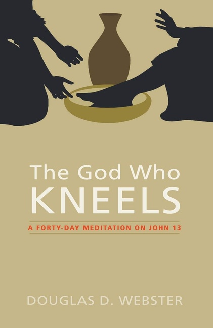 The God Who Kneels: A Forty-Day Meditation on John 13