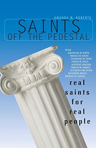 Saints Off the Pedestal: Real Saints for Real People