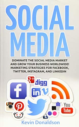 Social Media: Dominate the Social Media Market and Grow your Business Worldwide! Marketing Strategies for Facebook, Twitter, Instagram, and LinkedIn
