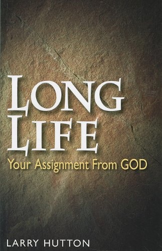 Long Life: Your Assignment from God; An Easy-to-Understand Teaching About God's Will Concerning The Length and the Quality of Our Lives
