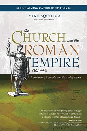 The Church and the Roman Empire (301â490): Constantine, Councils, and the Fall of Rome (Reclaiming Catholic History)