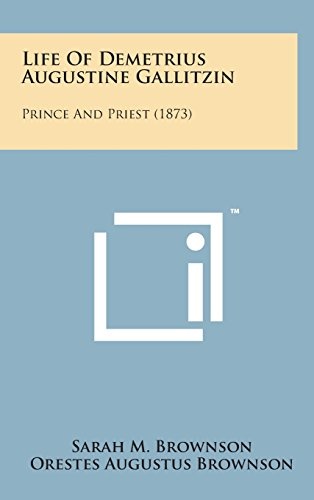 Life of Demetrius Augustine Gallitzin: Prince and Priest (1873)