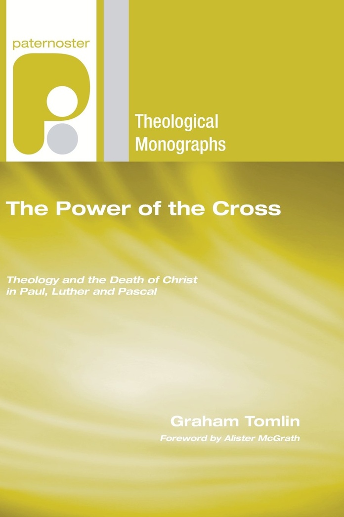 The Power of the Cross: Theology and the Death of Christ in Paul, Luther and Pascal (Paternoster Theological Monographs)