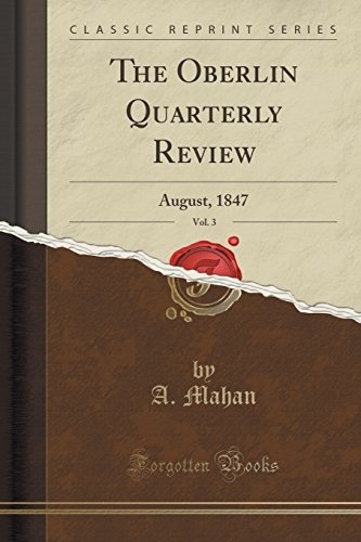 The Oberlin Quarterly Review, Vol. 3: August, 1847 (Classic Reprint)