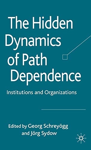 The Hidden Dynamics of Path Dependence: Institutions and Organizations
