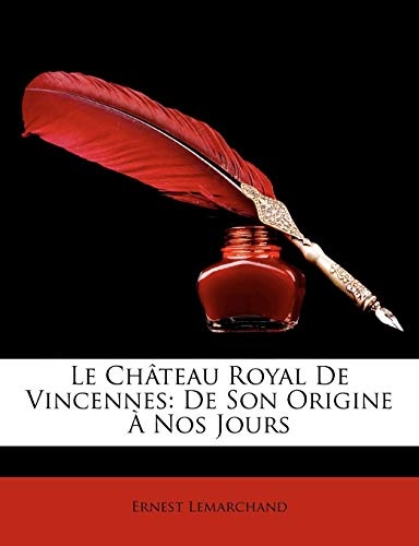 Le ChÃ¢teau Royal De Vincennes: De Son Origine Ã Nos Jours (French Edition)