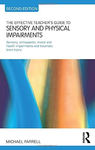 The Effective Teacher's Guide to Sensory and Physical Impairments: Sensory, Orthopaedic, Motor and Health Impairments, and Traumatic Brain Injury (The Effective Teacher's Guides)