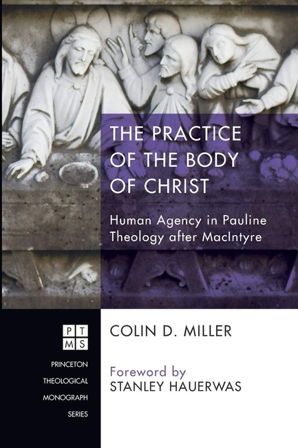 The Practice of the Body of Christ: Human Agency in Pauline Theology after MacIntyre (Princeton Theological Monograph)