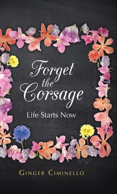 Forget the Corsage: Life Starts Now