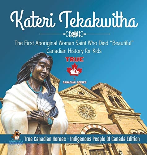 Kateri Tekakwitha - The First Aboriginal Woman Saint Who Died "Beautiful" - Canadian History for Kids - True Canadian Heroes - Indigenous People Of Canada Edition