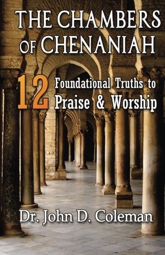 The Chambers of Chenaniah: 12 Foundational Truths to Praise & Worship
