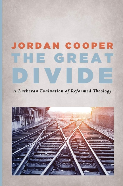 The Great Divide: A Lutheran Evaluation of Reformed Theology
