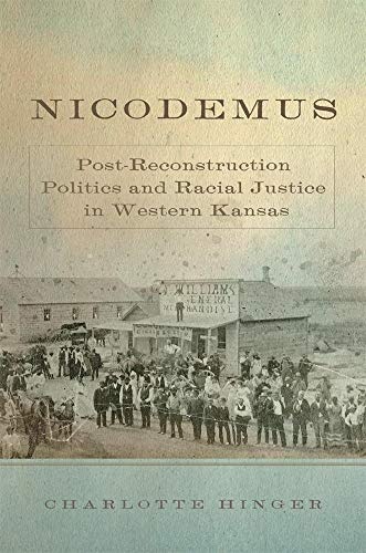 Nicodemus: Post-Reconstruction Politics and Racial Justice in Western Kansas (Volume 11) (Race and Culture in the American West Series)