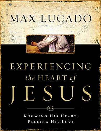 Experiencing the Heart of Jesus: Knowing His Heart, Feeling His Love