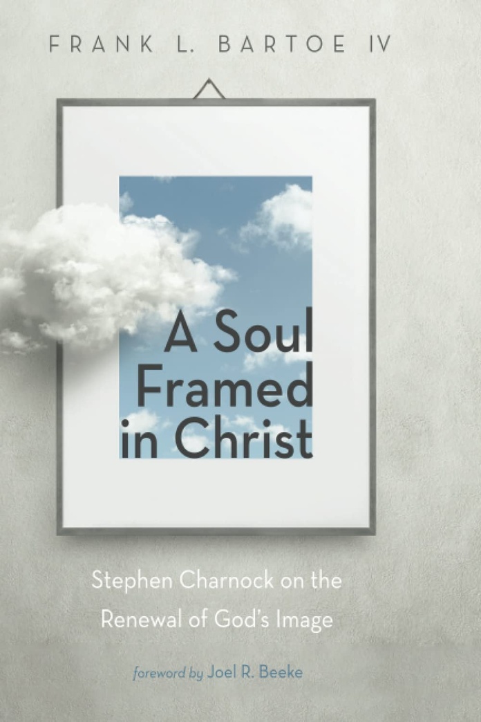 A Soul Framed in Christ: Stephen Charnock on the Renewal of God's Image
