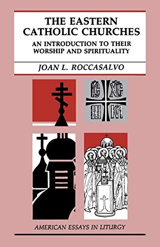 The Eastern Catholic Churches: An Introduction to Their Worship and Spirituality (American Essays in Liturgy)
