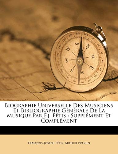 Biographie Universelle Des Musiciens Et Bibliographie GÃ©nÃ©rale De La Musique Par F.j. FÃ©tis: SupplÃ©ment Et ComplÃ©ment (French Edition)