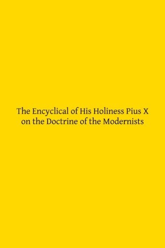 The Encyclical of His Holiness Pius X on the Doctrine of the Modernists