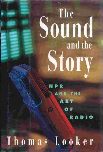 The Sound and the Story: NPR and the Art of Radio