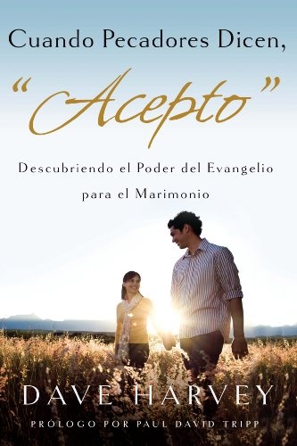 Cuando Pecadores Dicen, Acepto: Descubriendo el Poder del Evagelio para el Matrimonio (Spanish Edition)