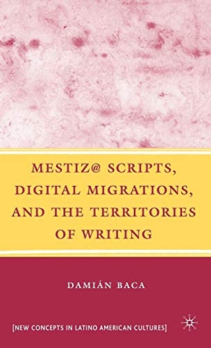 Mestiz@ Scripts, Digital Migrations, and the Territories of Writing (New Directions in Latino American Cultures)