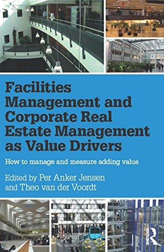 Facilities Management and Corporate Real Estate Management as Value Drivers: How to Manage and Measure Adding Value