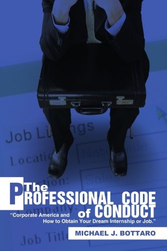 The Professional Code of Conduct: Corporate America and How to Obtain Your Dream Internship or Job.