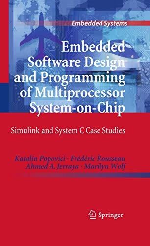 Embedded Software Design and Programming of Multiprocessor System-on-Chip: Simulink and System C Case Studies (Embedded Systems)