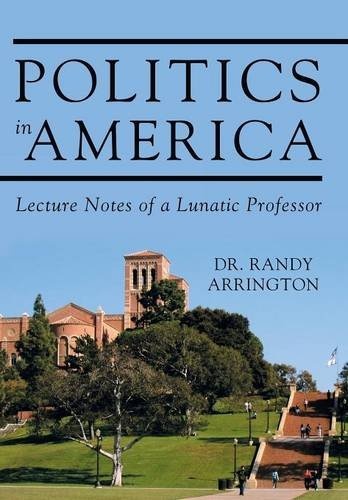 Politics in America: Lecture Notes of a Lunatic Professor
